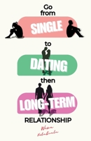 Go from Single to Dating Then Long-Term Relationship: Step-by-step dating coaching for singles ready to build a meaningful long-term relationship B0FLD8NHNY Book Cover