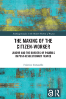 The Making of the Citizen-Worker: Labour and the Borders of Politics in Post-Revolutionary France 1032301147 Book Cover