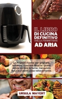 Il Libro di Cucina Definitivo della Friggitrice ad Aria: Le migliori ricette per grigliare, arrostire, cuocere. Brucia i grassi senza sentire la fame, ... Air Fryer Cookbook) 1801751404 Book Cover