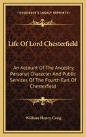 Life of Lord Chesterfield: An Account of the Ancestry, Personal Character & Public Services of the Fourth Earl of Chesterfield 1163110051 Book Cover