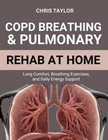 COPD BREATHING & PULMONARY REHAB AT HOME: Lung Comfort, Breathing Exercises, and Daily Energy Support B0FST3JK9M Book Cover