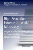 High-Resolution Extreme Ultraviolet Microscopy: Imaging of Artificial and Biological Specimens with Laser-Driven Ultrafast XUV Sources 3319123874 Book Cover