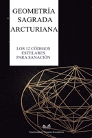 Geometría Sagrada Arcturiana: Los 12 Códigos Estelares para Sanación (Spanish Edition) B0FBKX5MWH Book Cover