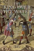 The King Over the Water: A Complete History of the Jacobites 1780276761 Book Cover