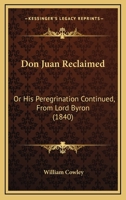 Don Juan Reclaimed: Or His Peregrination Continued, From Lord Byron 1104118602 Book Cover