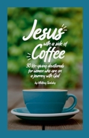 Jesus with a Side of Coffee: 30 life-giving devotionals for women who are on a journey with God. 1300473487 Book Cover