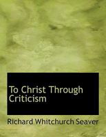 To Christ Through Criticism 1432656287 Book Cover