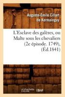 L'Esclave Des Gala]res, Ou Malte Sous Les Chevaliers (2e A(c)Pisode. 1749), (A0/00d.1841) 2012677673 Book Cover