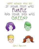 What Would You Do If Your Mom Was Purple and Your Dad Was Green? 1644242044 Book Cover
