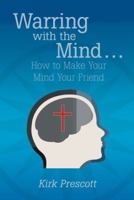 Warring with the Mind ... How to Make Your Mind Your Friend 1449791875 Book Cover