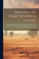 Through the Heart of Africa: Being an Account of a Journey On Bicycles and On Foot From Northern Rhodesia, Past the Great Lakes, to Egypt, Undertaken When Proceeding Home On Leave in 1910 102283827X Book Cover