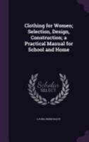 Clothing for Women; Selection, Design, Construction; a Practical Manual for School and Home 0344988473 Book Cover