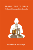 From Stone to Flesh: A Short History of the Buddha 0226493202 Book Cover