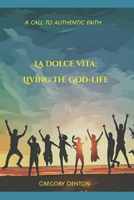 La Dolce Vita: Living the God-life: A call to authentic faith B0FG84NBCF Book Cover