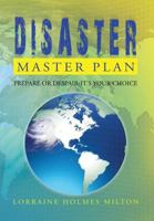 Disaster Master Plan: Prepare or Despair-It's Your Choice 1479787566 Book Cover