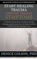 Start Healing Trauma and Stop Trading Symptoms: A Christian Trauma Recovery Guide to Grieving, Forgiving, and Restoring Your True Identity with the ... Chain! The 12STR® Trauma Healing Series) B0FPWXFMMN Book Cover