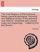 The Coal Regions of Pennsylvania: Being a General, Geological, Historical and Statistical Review of the Anthracite Coal Districts (Classic Reprint) 1240919980 Book Cover