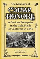 The Memoirs of Caesar Honore: A Curious Enterprise in the Gold Fields of California in 1849 1537225944 Book Cover