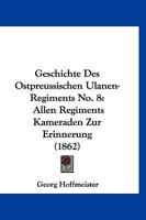 Geschichte Des Ostpreussischen Ulanen-Regiments No. 8: Allen Regiments Kameraden Zur Erinnerung (1862) 1148129634 Book Cover