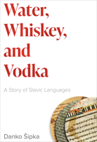 Water, Whiskey, and Vodka: A Story of Slavic Languages 1647123747 Book Cover