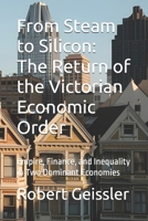 From Steam to Silicon: The Return of the Victorian Economic Order: Empire, Finance, and Inequality in Two Dominant Economies B0GDTZ7V8Z Book Cover