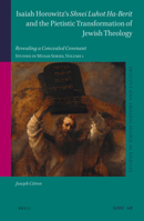 Isaiah Horowitz’s Shnei Luhot Ha-Berit and the Pietistic Transformation of Jewish Theology Revealing a Concealed Covenant. Studies in Musar Series, ... History and Culture / Studies in Musar, 68) 9004461116 Book Cover