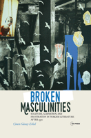 Broken Masculinities: Solitude, Alienation, and Frustration in Turkish Literature After 1970 6155225257 Book Cover
