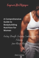 EmpowerHer Physique: A Comprehensive Guide to Bodybuilding Nutrition for Women: Fueling Strength, Sculpting Confidence, and Achieving Your Fitness Potential B0CSFWF2N9 Book Cover