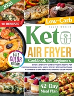 Keto Air Fryer Cookbook for Beginners: Quick & Easy Low-Carb Ketogenic Recipes for Everyday Cooking with Simple Step-by-Step Instructions, a Complete 42-Day Meal Plan, and Full-Color Photos 1805561340 Book Cover