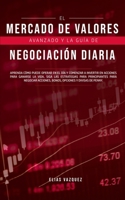 El Mercado de Valores Avanzado y la Gu�a de Negociaci�n Diaria: Aprenda C�mo Puede Operar en el d�a y Comenzar a Invertir en Acciones Para Ganarse la Vida, Siga las Estrategias Para Principiantes Para B0851M4F33 Book Cover