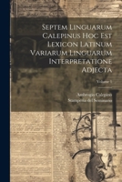 Septem Linguarum Calepinus Hoc Est Lexicon Latinum Variarum Linguarum Interpretatione Adjecta; Volume 1 1021300934 Book Cover