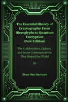 The Essential History of Cryptography: From Hieroglyphs to Quantum Encryption (New Edition): The Codebreakers, Ciphers, and Secret Communications That Shaped the World B0FNCYSPVB Book Cover