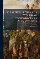 De Parzivalis Poematis Wolframi Eschenbacensis Aliquot Locis 1248538099 Book Cover