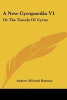 A New Cyropaedia V1: Or The Travels Of Cyrus: With A Discourse On The Theology And Mythology Of The Ancients 1104598086 Book Cover