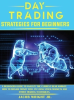 Day Trading Strategies for Beginners: A Beginners Guide To Analyze The Current Bear Market. How To Manage Money Well By Using Stock Markets And Other Trading Techniques. 1801155879 Book Cover