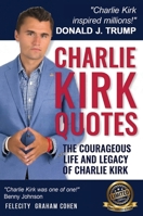 Charlie Kirk Quotes: The Courageous Life and Legacy of Charlie Kirk Founder, Turning Point USA 1637928947 Book Cover