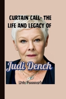 Curtain Call- The Life and Legacy of Judi Dench (A timeless Biography): Moments That Made Her Unforgettable B0F6VV8PBJ Book Cover