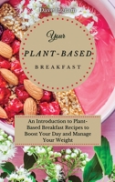 Your Plant-Based Diet Breakfast: An Introduction to Plant-Based Breakfast Recipes to Boost Your Day and Manage Your Weight 1802691936 Book Cover