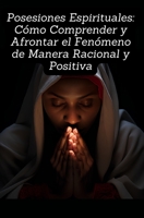 Posesiones Espirituales: Cómo Comprender y Afrontar el Fenómeno de Manera Racional y Positiva (Spanish Edition) B0CJLCR9FF Book Cover