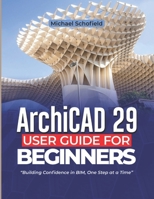 ArchiCAD 29 User Guide For Beginners: Building Confidence in BIM, One Step at a Time B0H4G71SWL Book Cover