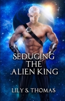 Seducing the Alien King: Scifi Alien Romance B09G9GGWGW Book Cover