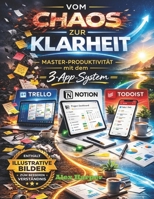 Vom Chaos zur Klarheit: Master-Produktivität mit dem 3-App-System Trello, Notion & Todoist (German Edition) B0GPQGLM6C Book Cover