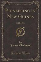 Pioneering In New Guinea, 1877-1894 1376941007 Book Cover