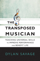 The Transposed Musician: Teaching Universal Skills to Improve Performance and Benefit Life 1622774337 Book Cover