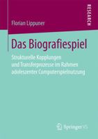 Das Biografiespiel: Strukturelle Kopplungen Und Transferprozesse Im Rahmen Adoleszenter Computerspielnutzung 3658188758 Book Cover