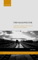 The Railpolitik: Leadership and Agency in Sino-African Infrastructure Development 0198873034 Book Cover