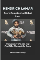 Kendrick Lamar: From Compton to Global Icon: The Journey of a Hip-Hop Poet Who Changed the Game B0DXD4Z6BH Book Cover