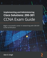 Implementing and Administering Cisco Solutions: 200-301 CCNA Exam Guide : Begin a Successful Career in Networking with 200-301 CCNA Certification 180020809X Book Cover