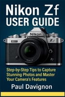 Nikon Zf User Guide: Step-by-Step Tips to Capture Stunning Photos and Master Your Camera’s Features B0FR8Y9RSD Book Cover