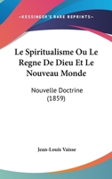 Le Spiritualisme: Ou, Le Regne de Dieu Et Le Nouveau Monde (Nouvelle Doctrine) ...... 1273638581 Book Cover